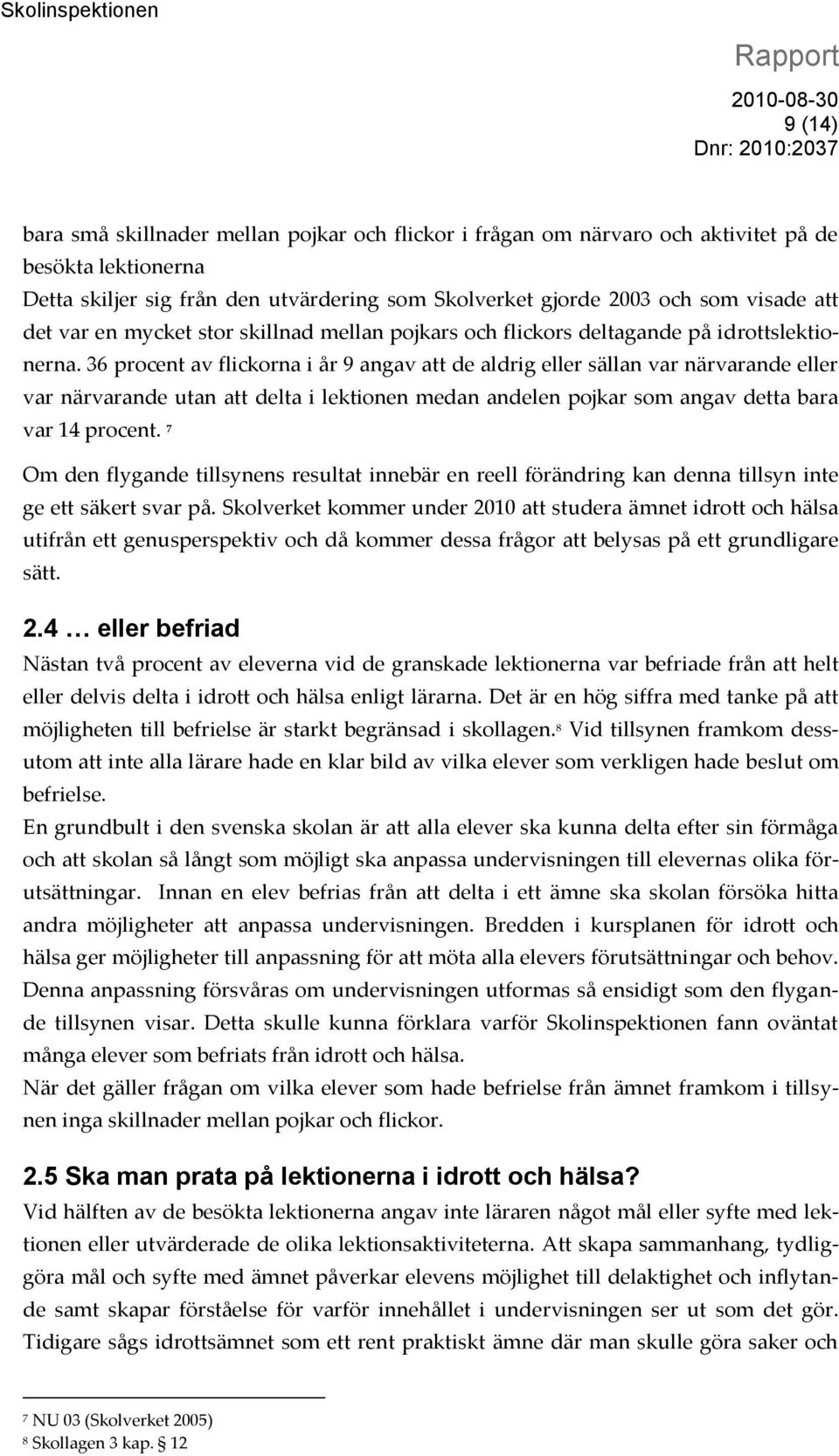 36 procent av flickorna i år 9 angav att de aldrig eller sällan var närvarande eller var närvarande utan att delta i lektionen medan andelen pojkar som angav detta bara var 14 procent.