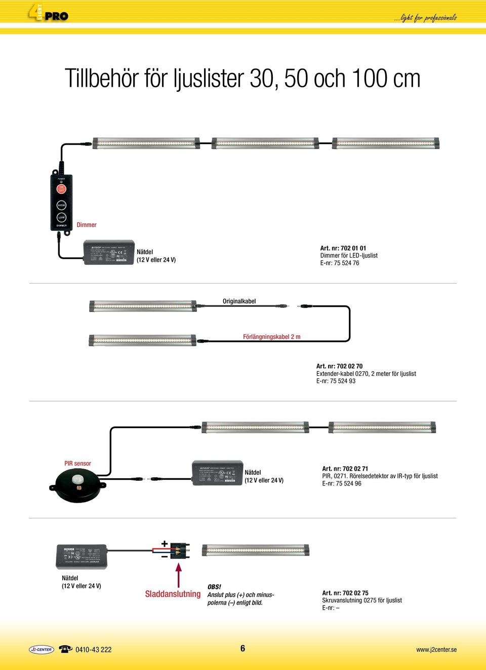 nr: 702 02 70 Extender-kabel 0270, 2 meter för ljuslist E-nr: 75 524 93 PIR sensor Nätdel (12 V eller 24 V) Art.