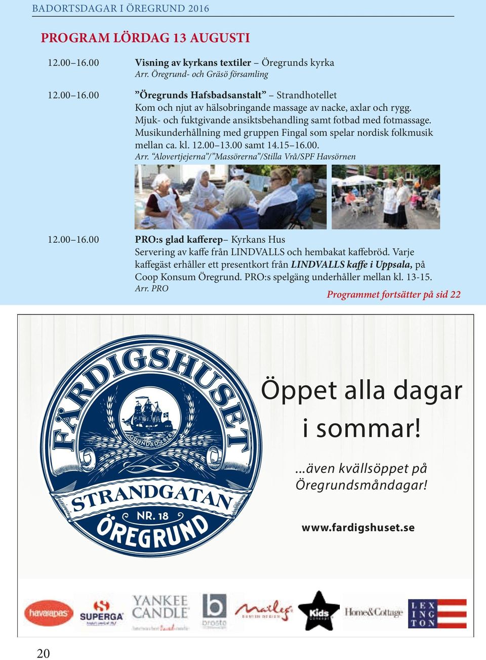 Alovertjejerna / Massörerna /Stilla Vrå/SPF Havsörnen 12.00 16.00 PRO:s glad kafferep Kyrkans Hus Servering av kaffe från LINDVALLS och hembakat kaffebröd.