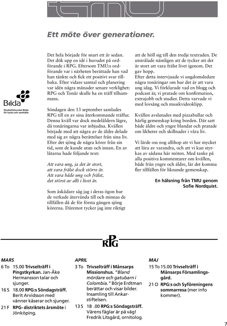 Efter vidare samtal och planering var idén några månader senare verklighet: RPG och Tonår skulle ha en träff tillsammans. Söndagen den 13 september samlades RPG till en av sina återkommande träffar.