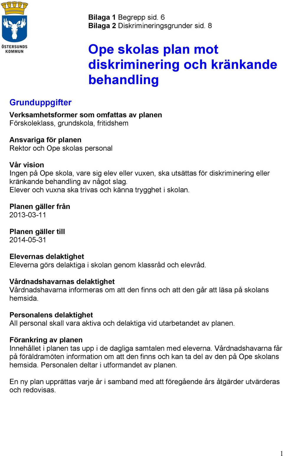 vision Ingen på Ope skola, vare sig elev eller vuxen, ska utsättas för diskriminering eller kränkande behandling av något slag. Elever och vuxna ska trivas och känna trygghet i skolan.