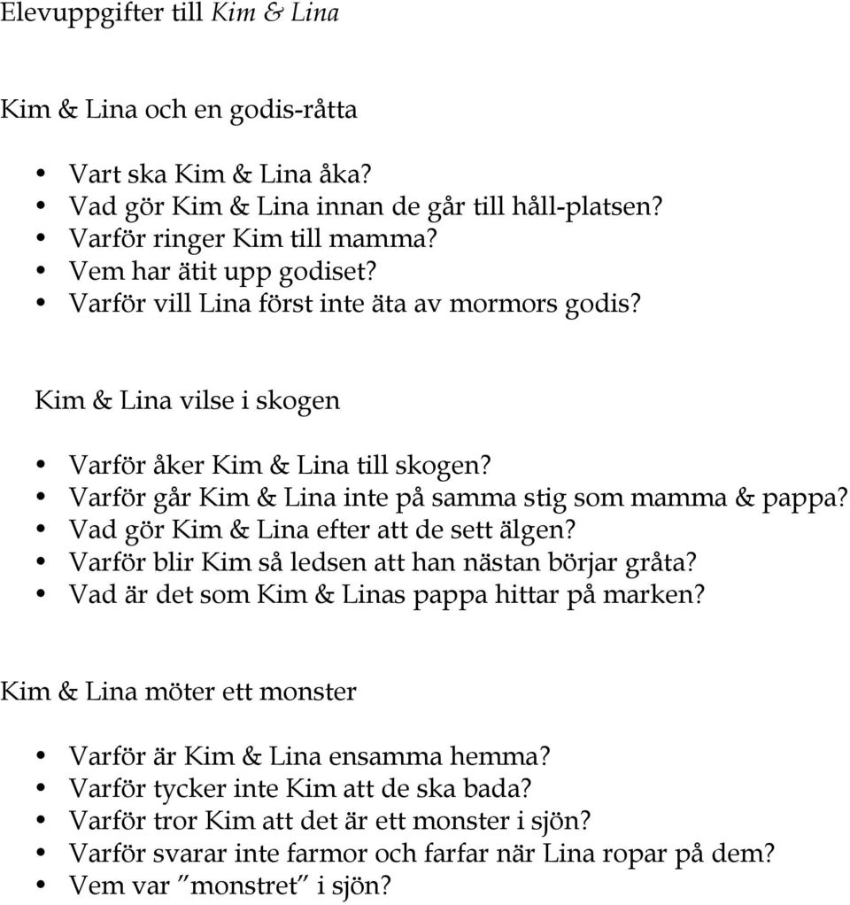 Varför går Kim & Lina inte på samma stig som mamma & pappa? Vad gör Kim & Lina efter att de sett älgen? Varför blir Kim så ledsen att han nästan börjar gråta?