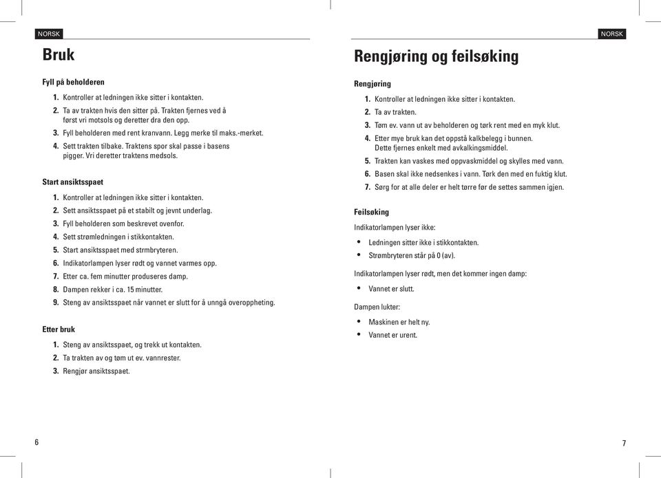 Vri deretter traktens medsols. Start ansiktsspaet 1. Kontroller at ledningen ikke sitter i kontakten. 2. Sett ansiktsspaet på et stabilt og jevnt underlag. 3. Fyll beholderen som beskrevet ovenfor.