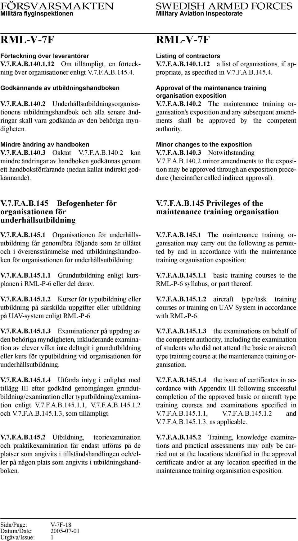 Listing of contractors V.7.F.A.B.140.1.12 a list of organisations, if appropriate, as specified in V.7.F.A.B.145.4. Approval of the maintenance training organisation exposition V.7.F.A.B.140.2 The maintenance training organisation's exposition and any subsequent amendments shall be approved by the competent authority.