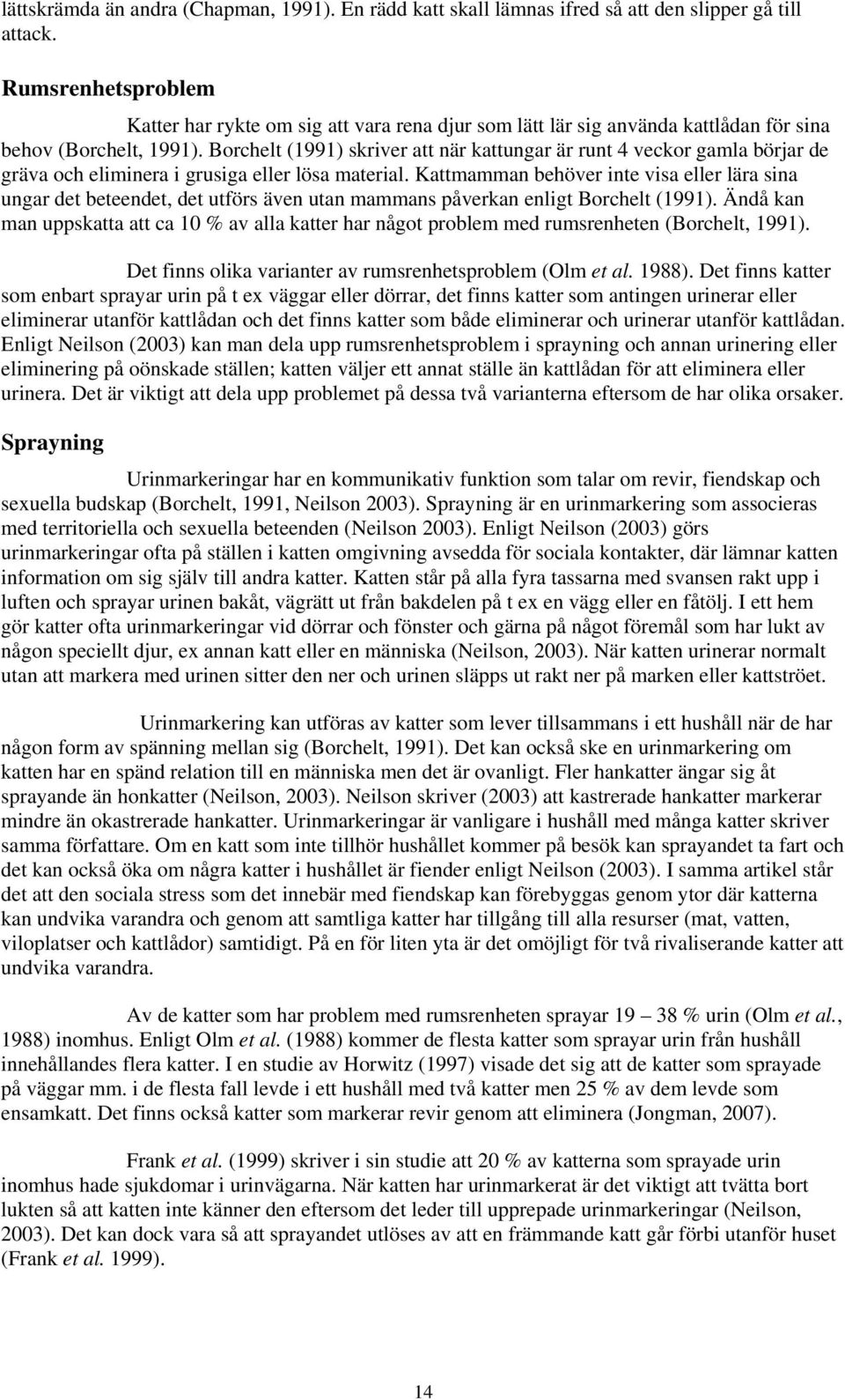 Borchelt (1991) skriver att när kattungar är runt 4 veckor gamla börjar de gräva och eliminera i grusiga eller lösa material.