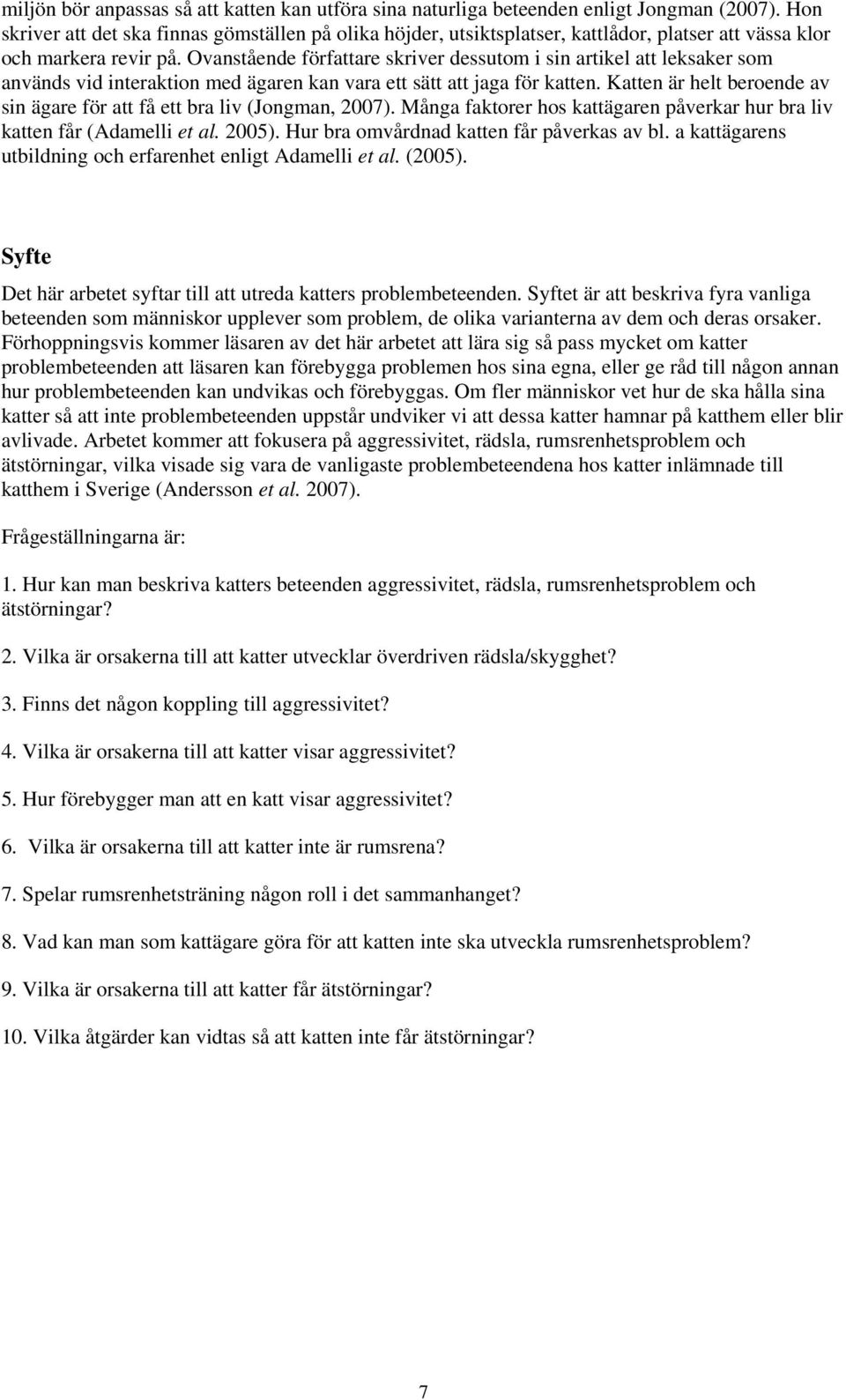 Ovanstående författare skriver dessutom i sin artikel att leksaker som används vid interaktion med ägaren kan vara ett sätt att jaga för katten.