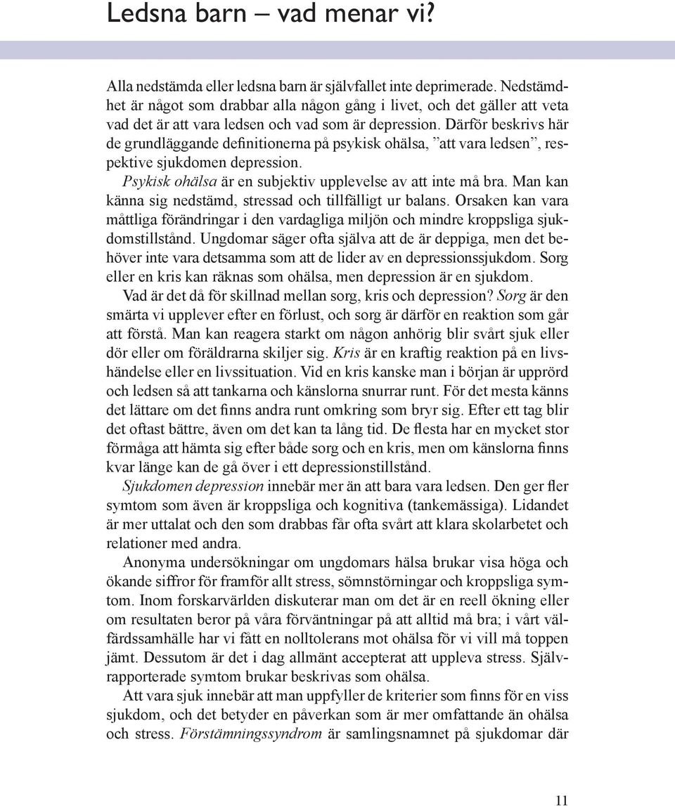 Därför beskrivs här de grundläggande definitionerna på psykisk ohälsa, att vara ledsen, respektive sjukdomen depression. Psykisk ohälsa är en subjektiv upplevelse av att inte må bra.