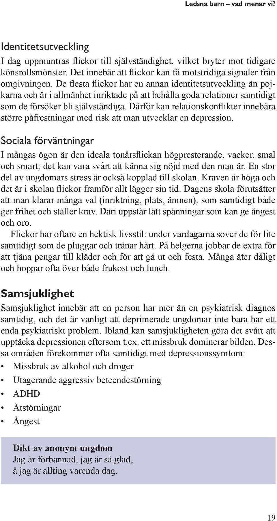 De flesta flickor har en annan identitetsutveckling än pojkarna och är i allmänhet inriktade på att behålla goda relationer samtidigt som de försöker bli självständiga.