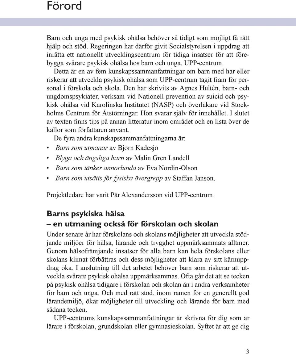 Detta är en av fem kunskapssammanfattningar om barn med har eller riskerar att utveckla psykisk ohälsa som UPP-centrum tagit fram för personal i förskola och skola.