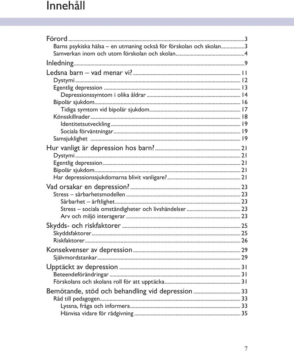 .. 19 Sociala förväntningar... 19 Samsjuklighet... 19 Hur vanligt är depression hos barn?... 21 Dystymi... 21 Egentlig depression... 21 Bipolär sjukdom... 21 Har depressionssjukdomarna blivit vanligare?