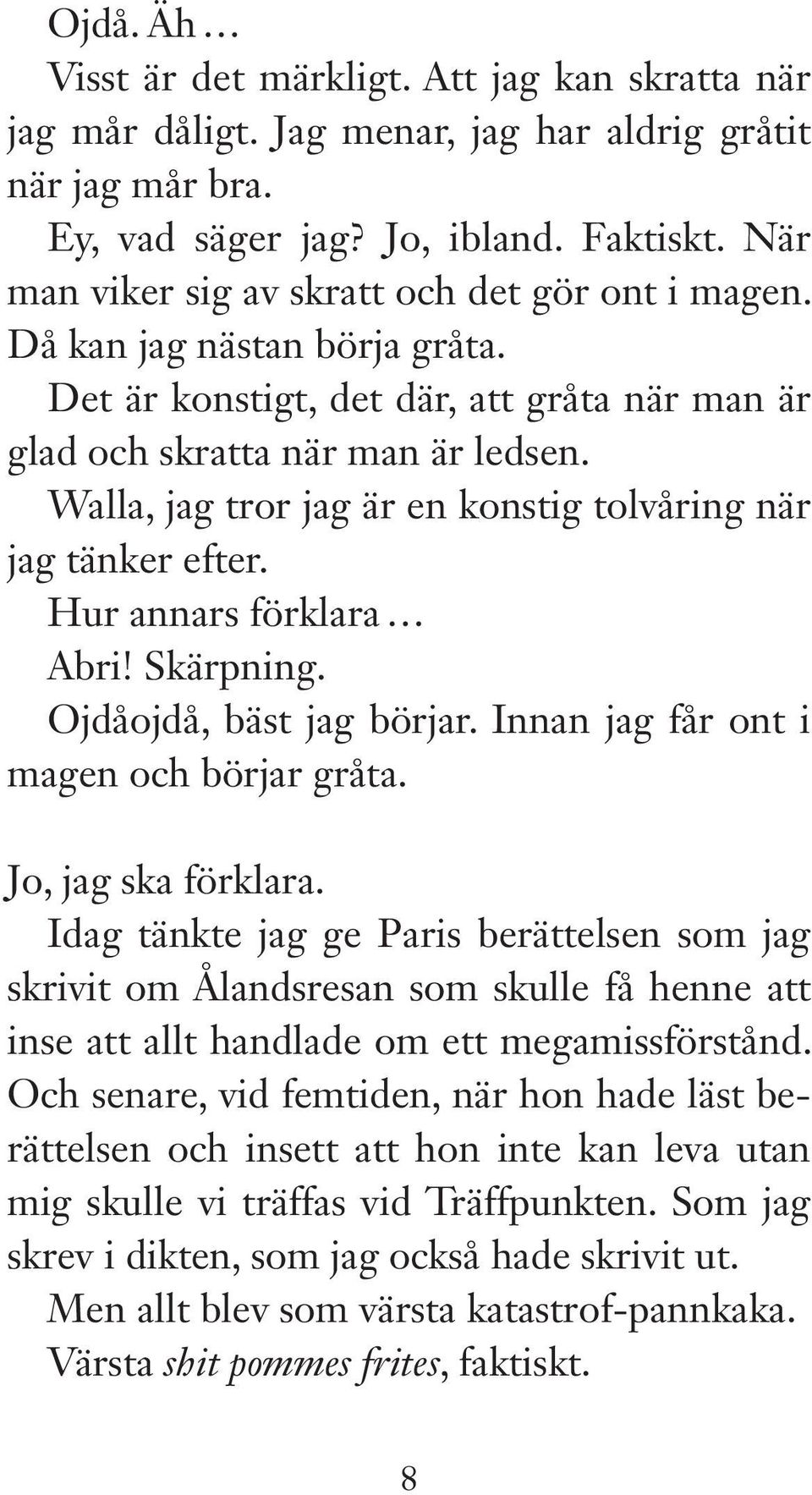 Walla, jag tror jag är en konstig tolvåring när jag tänker efter. Hur annars förklara Abri! Skärpning. Ojdåojdå, bäst jag börjar. Innan jag får ont i magen och börjar gråta. Jo, jag ska förklara.