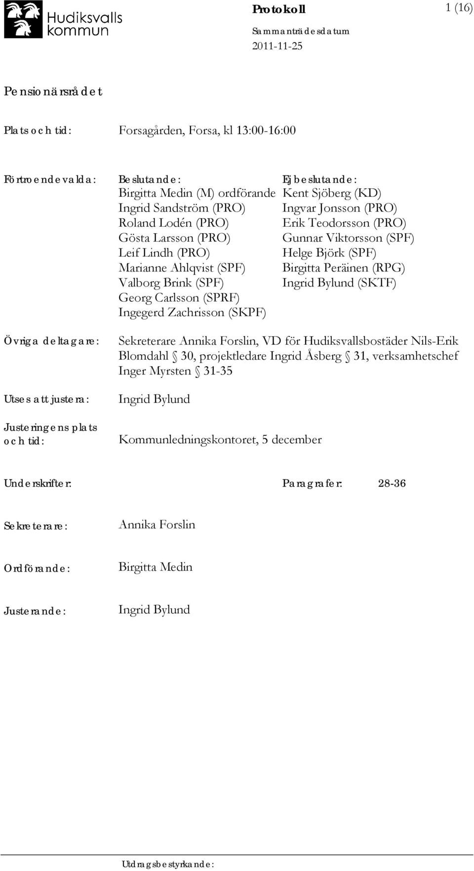 (SPF) Helge Björk (SPF) Birgitta Peräinen (RPG) Ingrid Bylund (SKTF) Övriga deltagare: Utses att justera: Justeringens plats och tid: Sekreterare Annika Forslin, VD för Hudiksvallsbostäder Nils-Erik