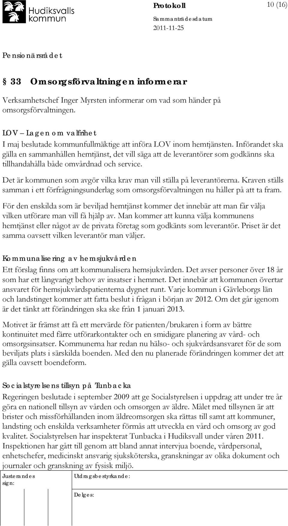 Införandet ska gälla en sammanhållen hemtjänst, det vill säga att de leverantörer som godkänns ska tillhandahålla både omvårdnad och service.