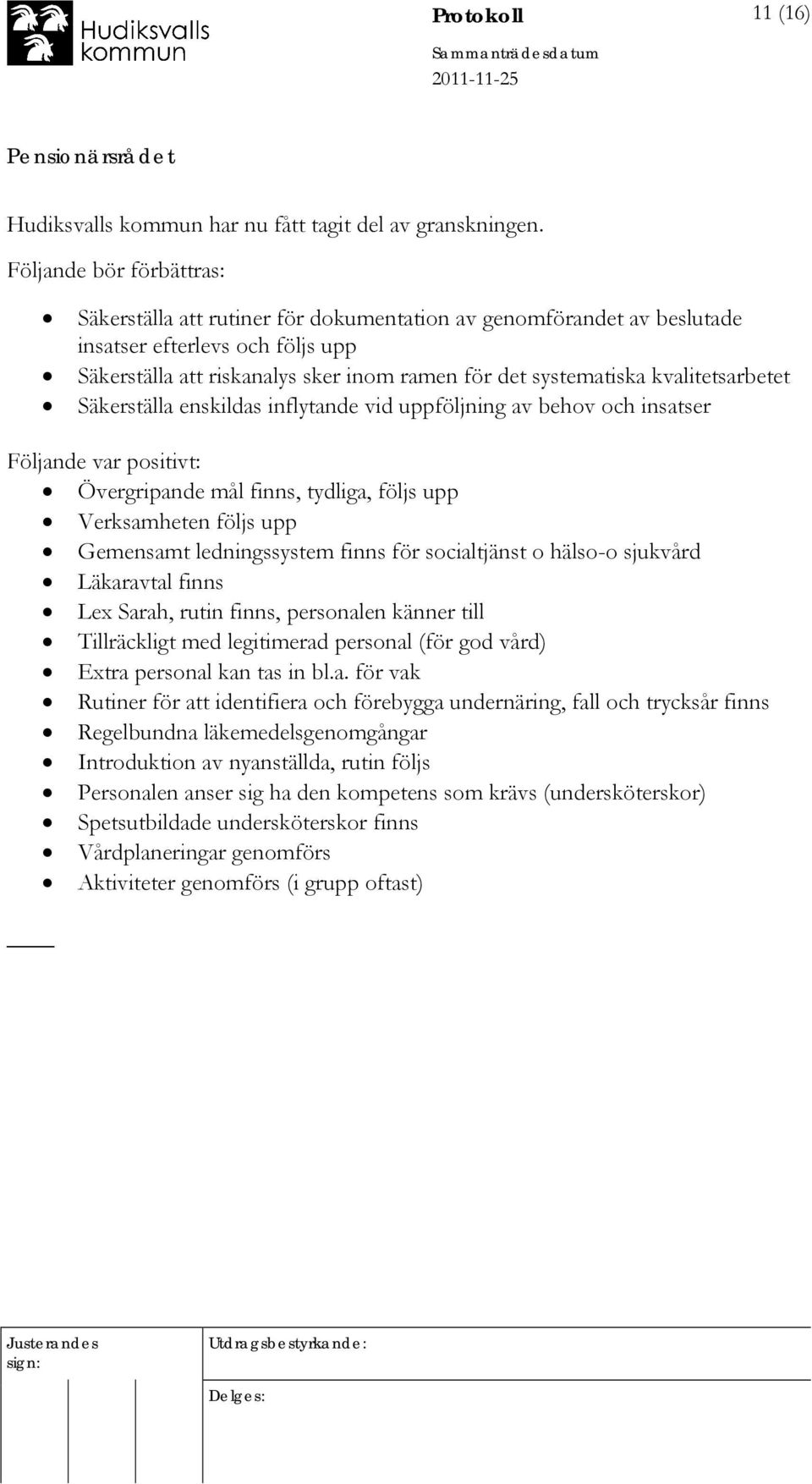 kvalitetsarbetet Säkerställa enskildas inflytande vid uppföljning av behov och insatser Följande var positivt: Övergripande mål finns, tydliga, följs upp Verksamheten följs upp Gemensamt