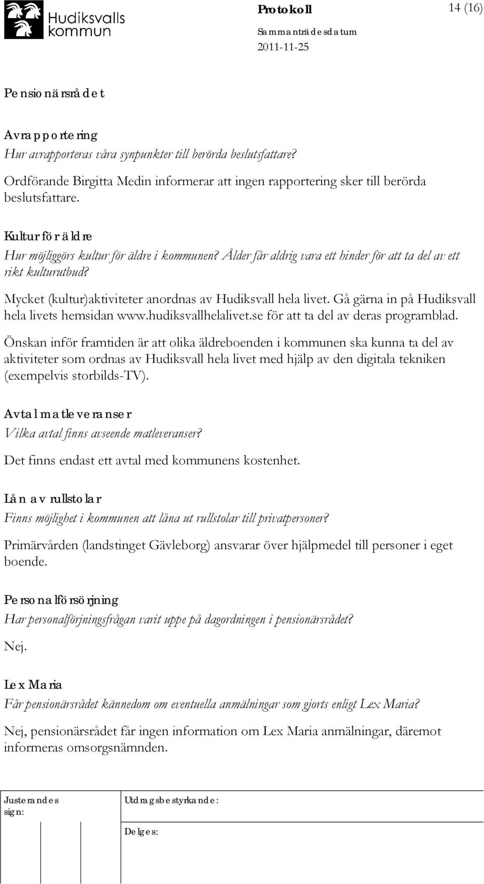 Gå gärna in på Hudiksvall hela livets hemsidan www.hudiksvallhelalivet.se för att ta del av deras programblad.