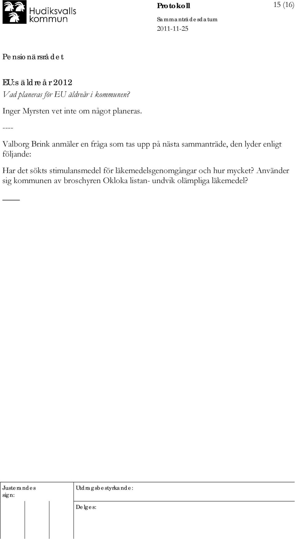 ---- Valborg Brink anmäler en fråga som tas upp på nästa sammanträde, den lyder enligt
