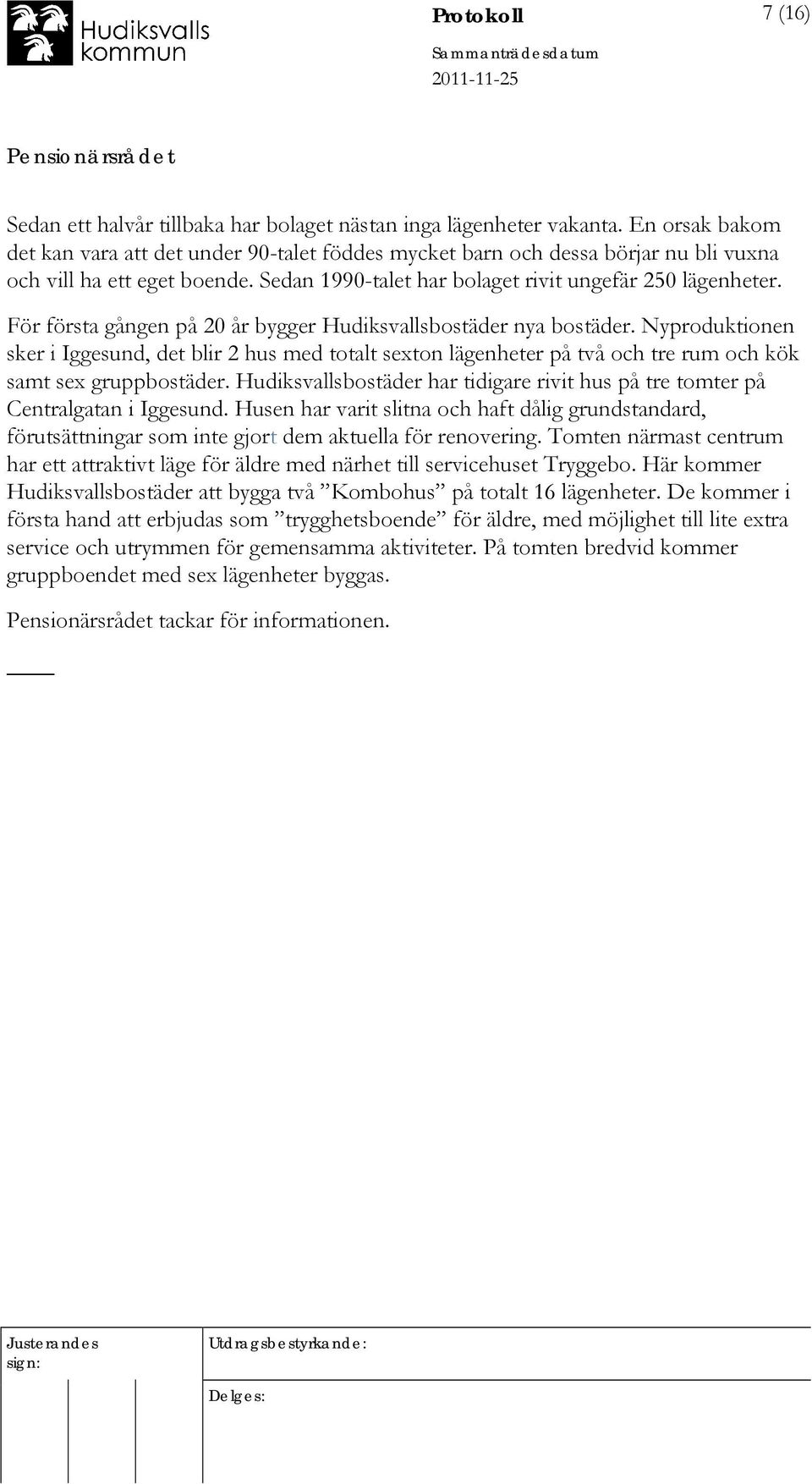 För första gången på 20 år bygger Hudiksvallsbostäder nya bostäder. Nyproduktionen sker i Iggesund, det blir 2 hus med totalt sexton lägenheter på två och tre rum och kök samt sex gruppbostäder.