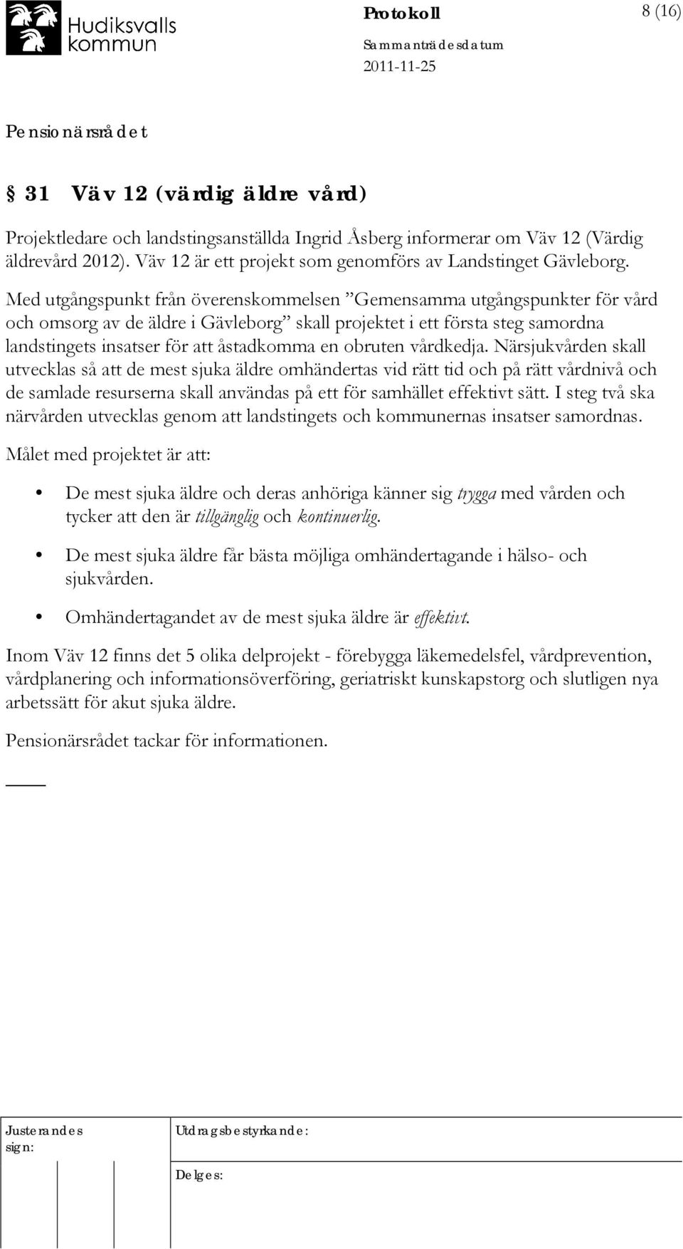 Med utgångspunkt från överenskommelsen Gemensamma utgångspunkter för vård och omsorg av de äldre i Gävleborg skall projektet i ett första steg samordna landstingets insatser för att åstadkomma en
