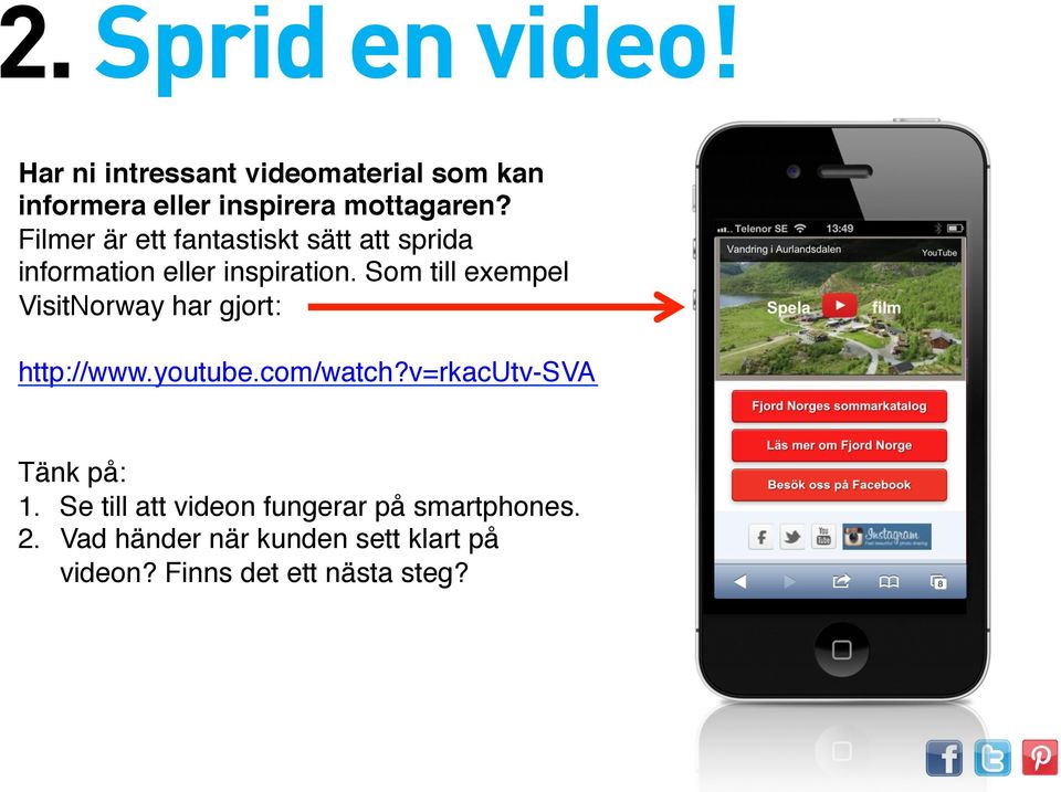 Som till exempel VisitNorway har gjort: http://www.youtube.com/watch?v=rkacutv-sva Tänk på: 1.