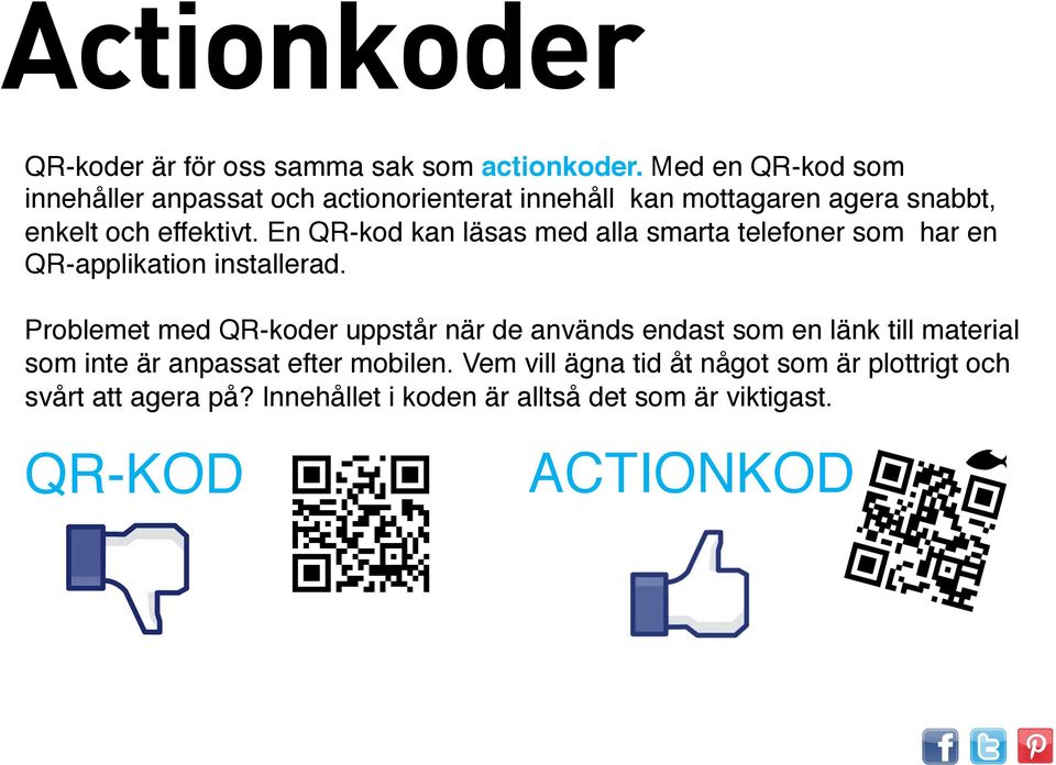 En QR-kod kan läsas med alla smarta telefoner som har en QR-applikation installerad.