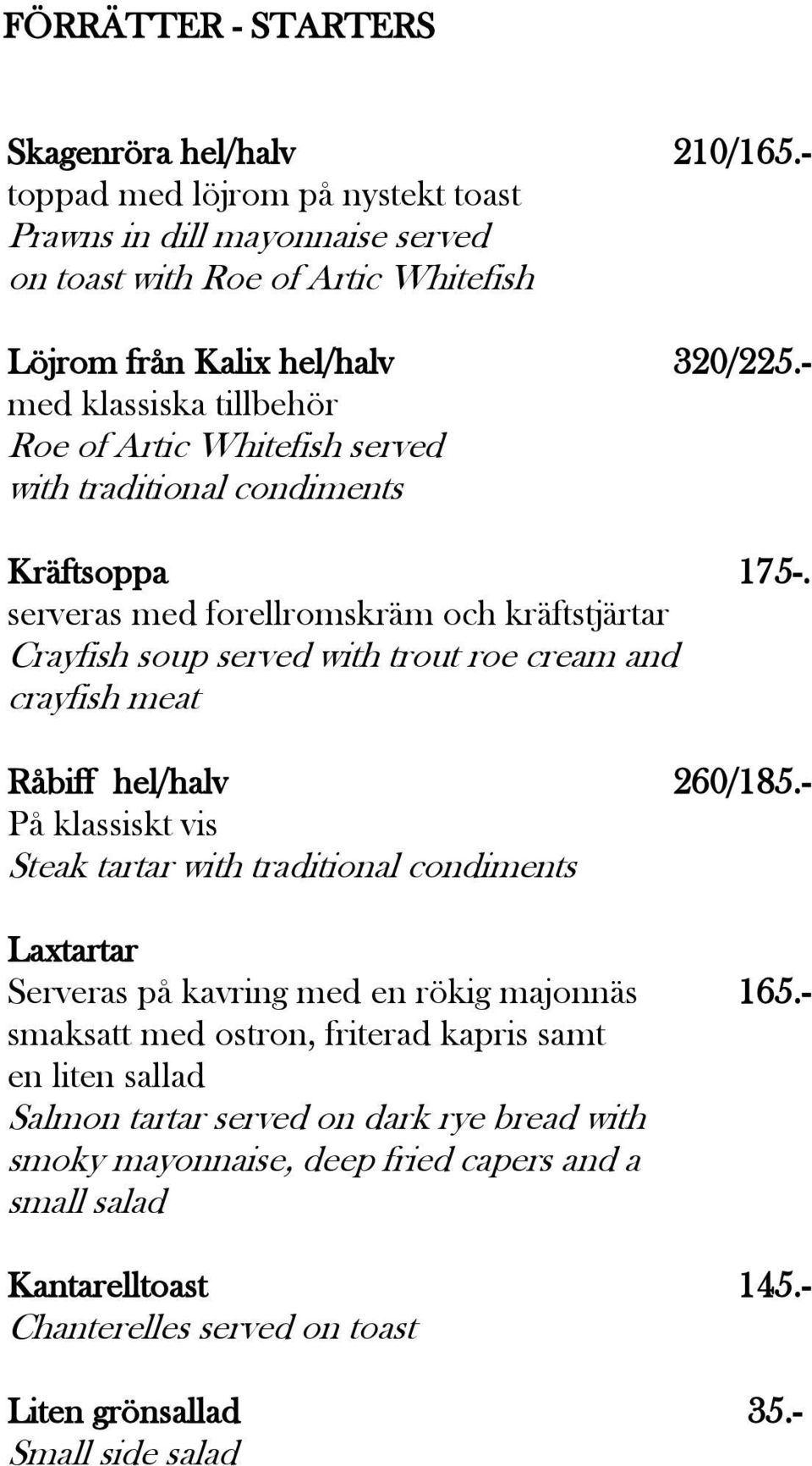 serveras med forellromskräm och kräftstjärtar Crayfish soup served with trout roe cream and crayfish meat Råbiff hel/halv 260/185.
