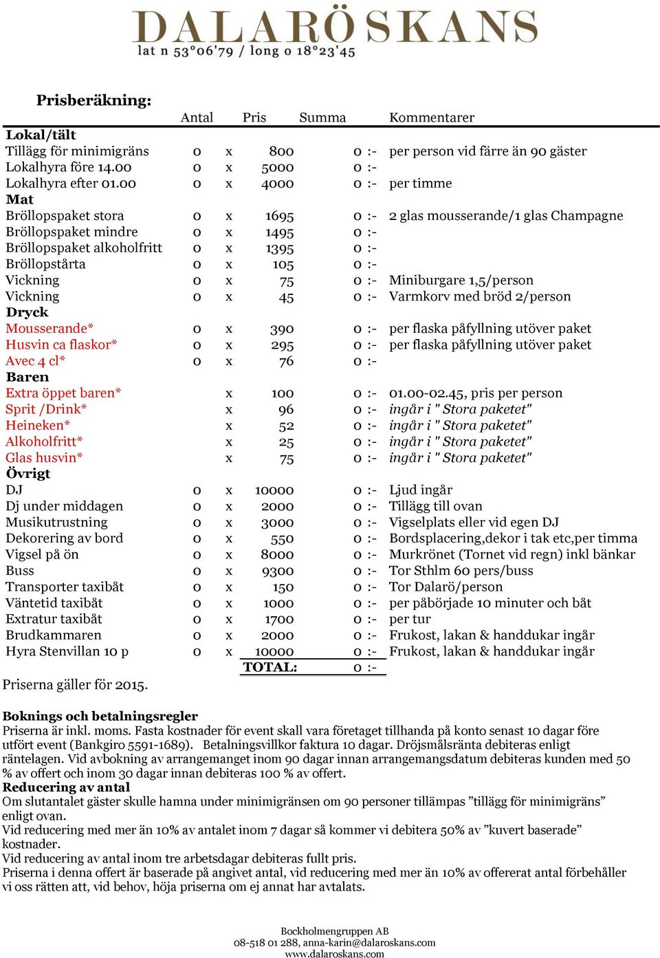 0 :- Vickning 0 x 75 0 :- Miniburgare 1,5/person Vickning 0 x 45 0 :- Varmkorv med bröd 2/person Dryck Mousserande* 0 x 390 0 :- per flaska påfyllning utöver paket Husvin ca flaskor* 0 x 295 0 :- per