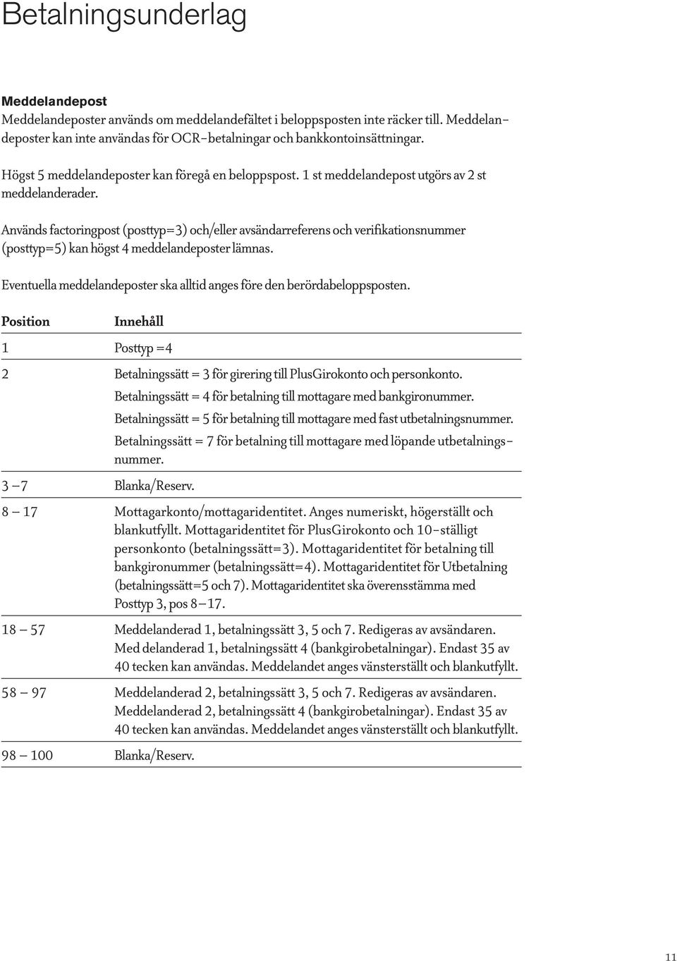 Används factoringpost (posttyp=3) och/eller avsändarreferens och verifikationsnummer (posttyp=5) kan högst 4 meddelandeposter lämnas.