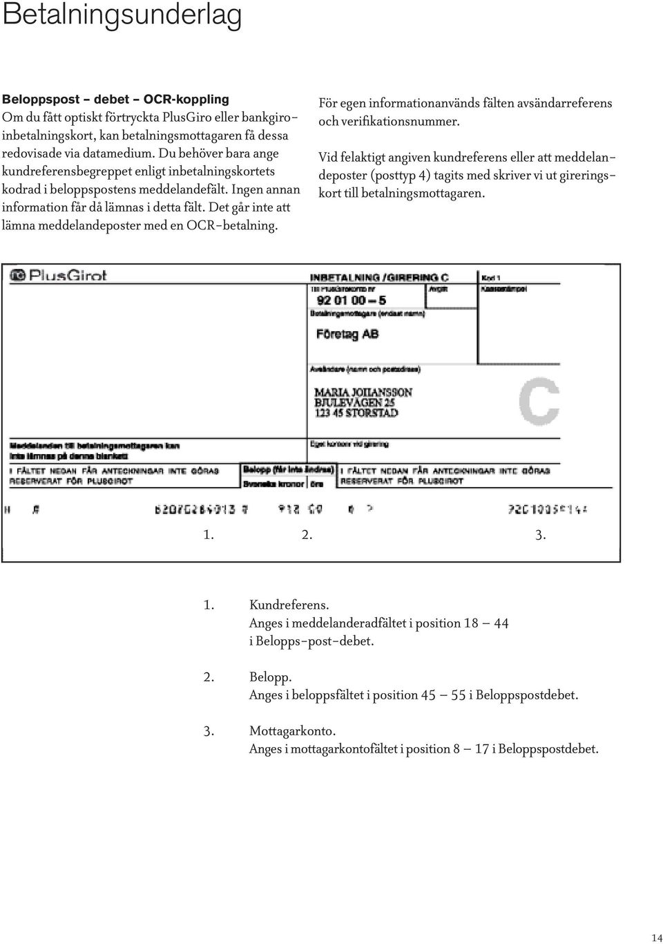 Det går inte att lämna meddelandeposter med en OCR-betalning. För egen informationanvänds fälten avsändarreferens och verifikationsnummer.