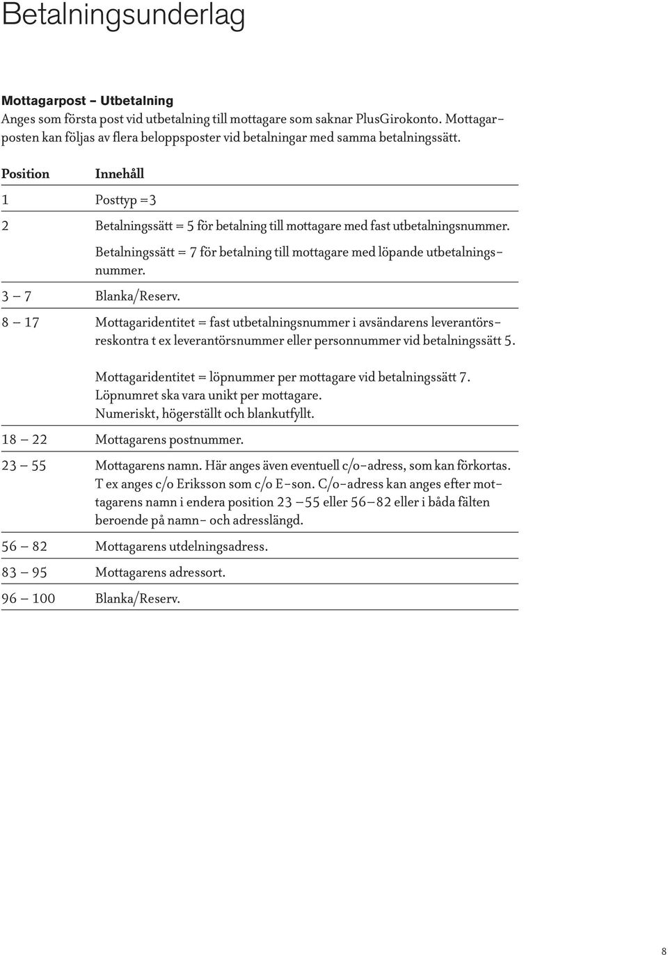 8 17 Mottagaridentitet = fast utbetalningsnummer i avsändarens leverantörsreskontra t ex leverantörsnummer eller personnummer vid betalningssätt 5.