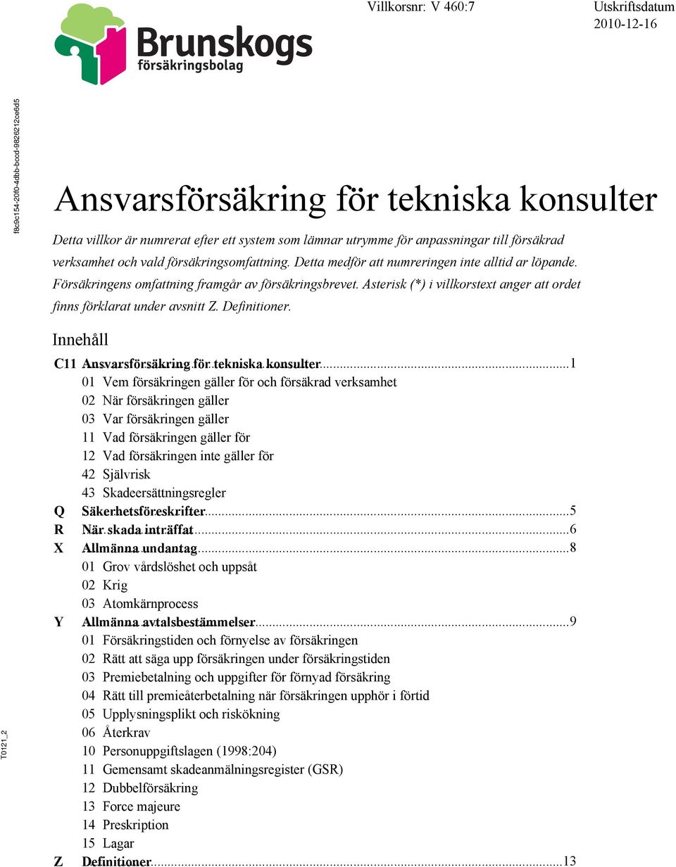 Asterisk (*) i villkorstext anger att ordet finns förklarat under avsnitt Z. Definitioner. _2 Innehåll C11 Ansvarsförsäkring.