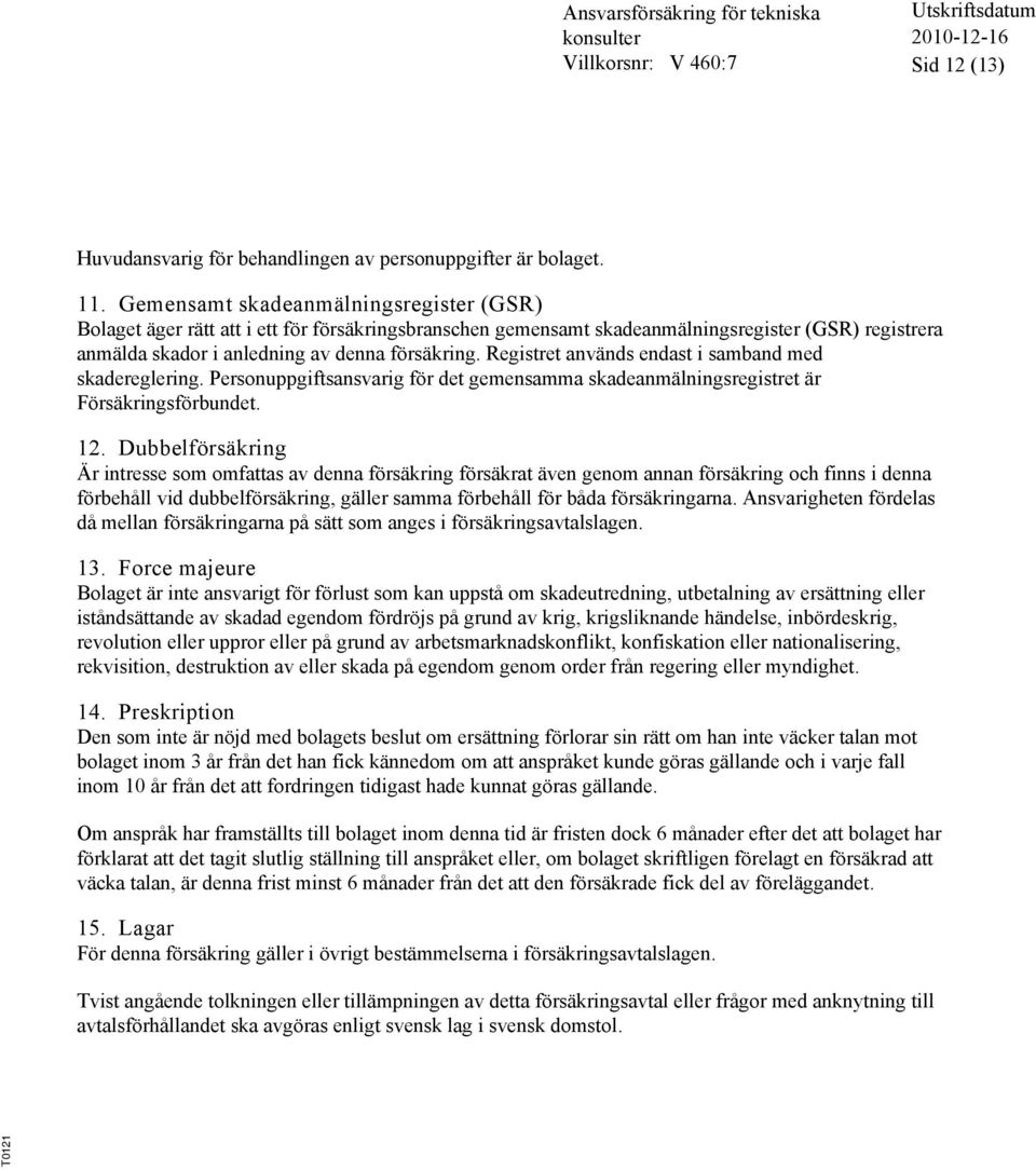 Registret används endast i samband med skadereglering. Personuppgiftsansvarig för det gemensamma skadeanmälningsregistret är Försäkringsförbundet. 12.