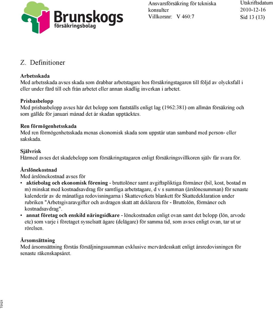 arbetet. Prisbasbelopp Med prisbasbelopp avses här det belopp som fastställs enligt lag (1962:381) om allmän försäkring och som gällde för januari månad det år skadan upptäcktes.