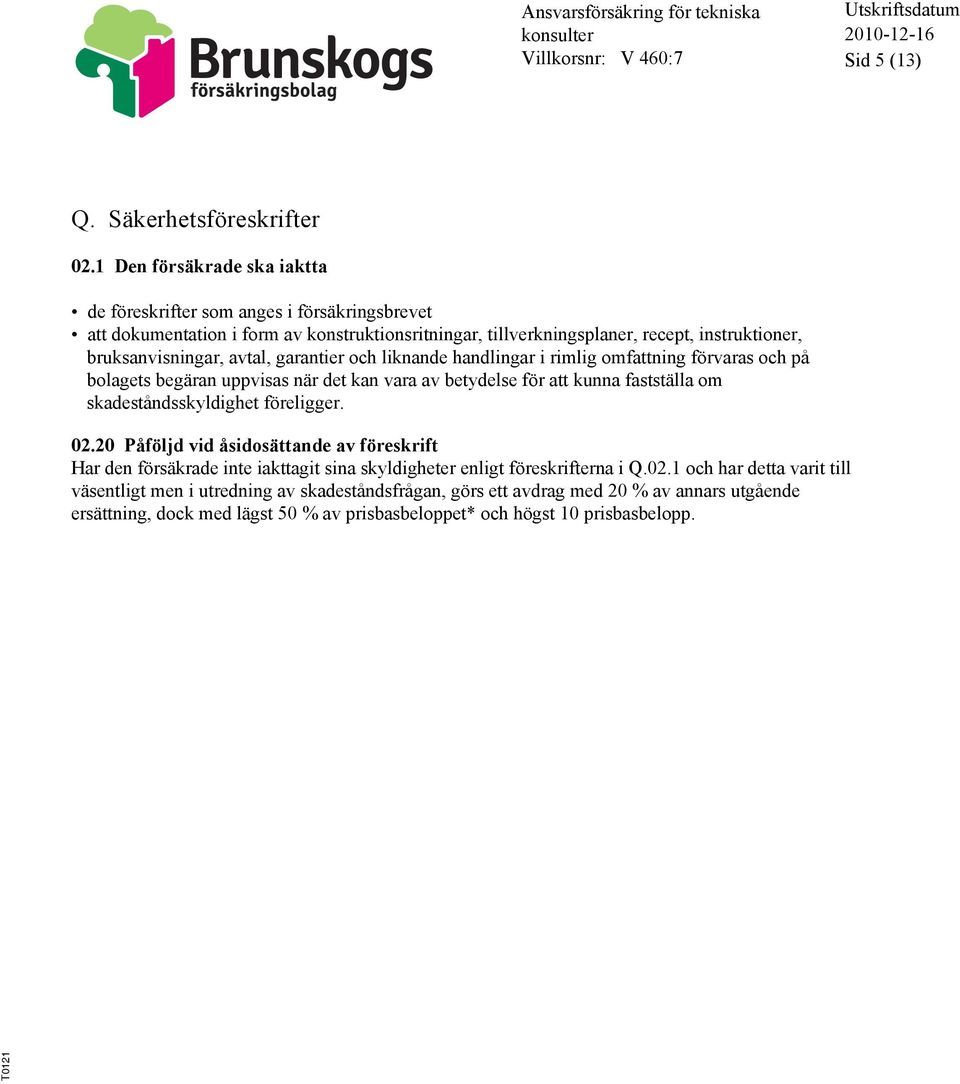 bruksanvisningar, avtal, garantier och liknande handlingar i rimlig omfattning förvaras och på bolagets begäran uppvisas när det kan vara av betydelse för att kunna fastställa om