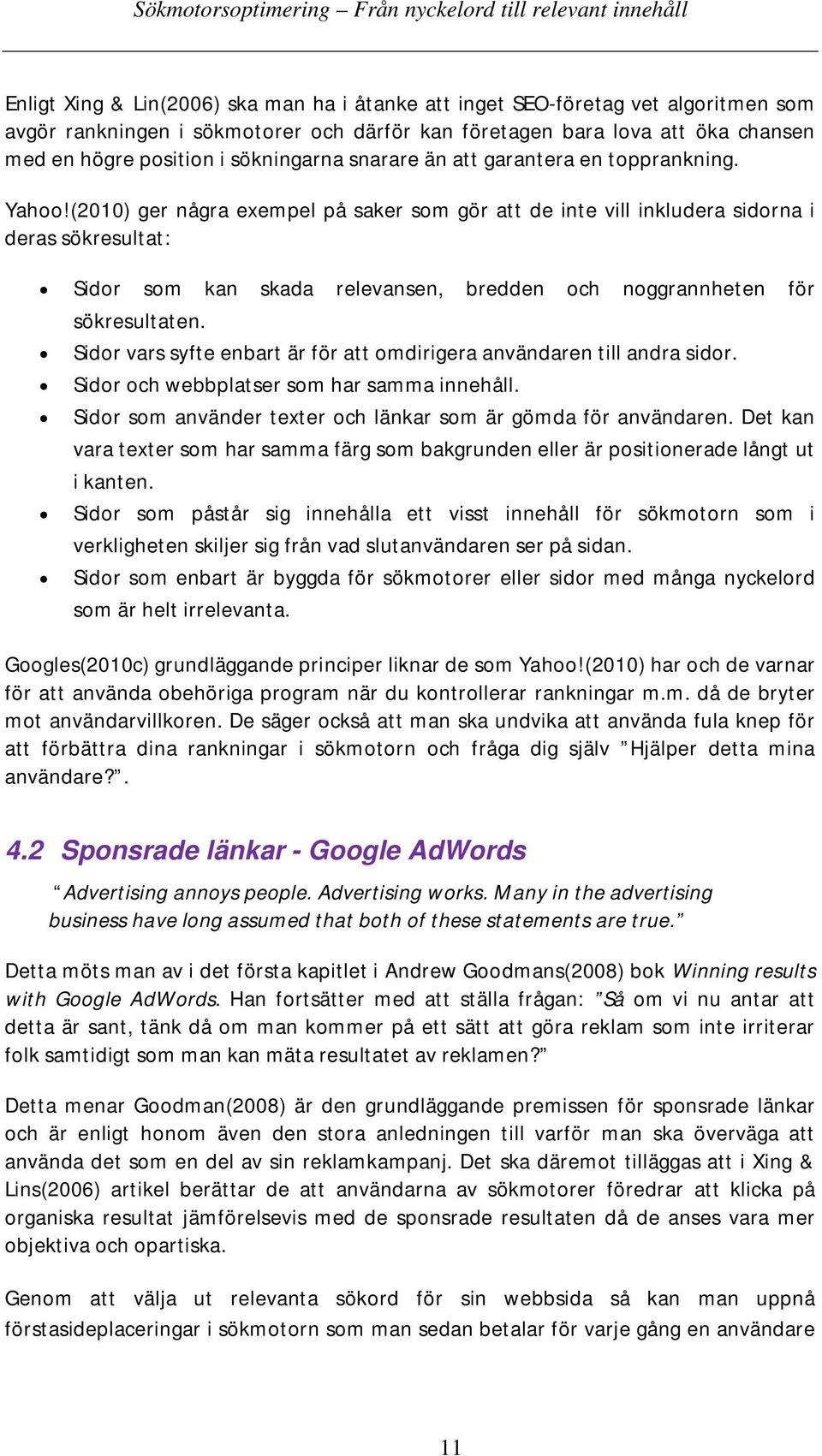 (2010) ger några exempel på saker som gör att de inte vill inkludera sidorna i deras sökresultat: Sidor som kan skada relevansen, bredden och noggrannheten för sökresultaten.