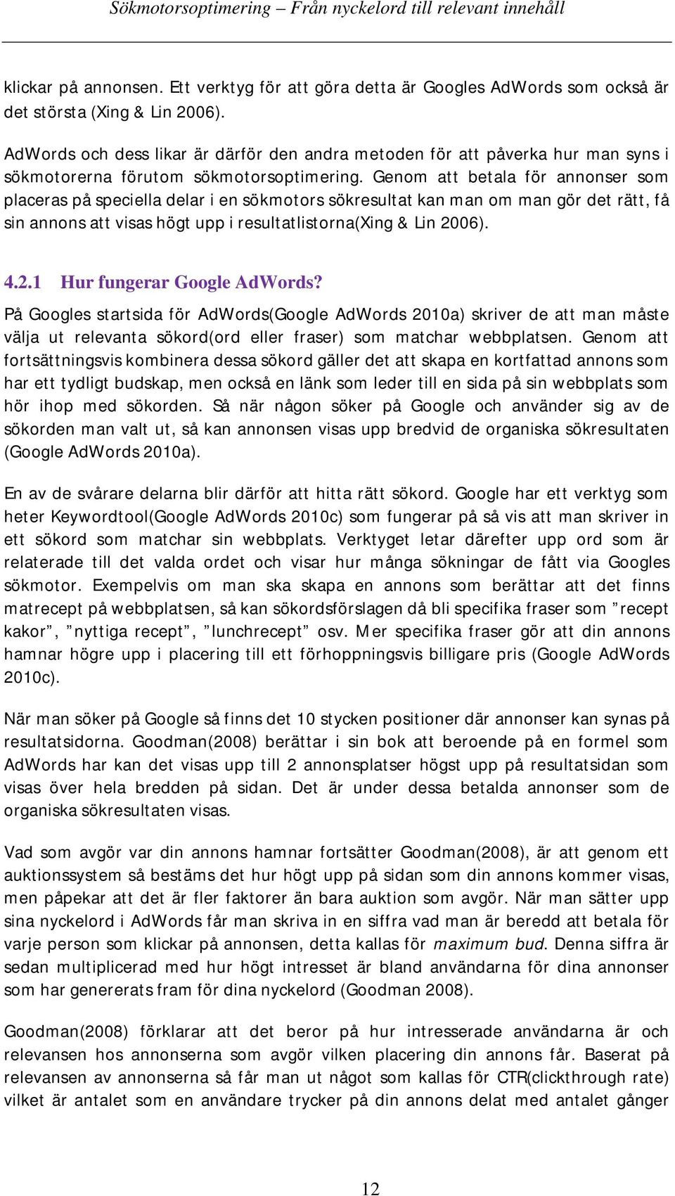 Genom att betala för annonser som placeras på speciella delar i en sökmotors sökresultat kan man om man gör det rätt, få sin annons att visas högt upp i resultatlistorna(xing & Lin 20