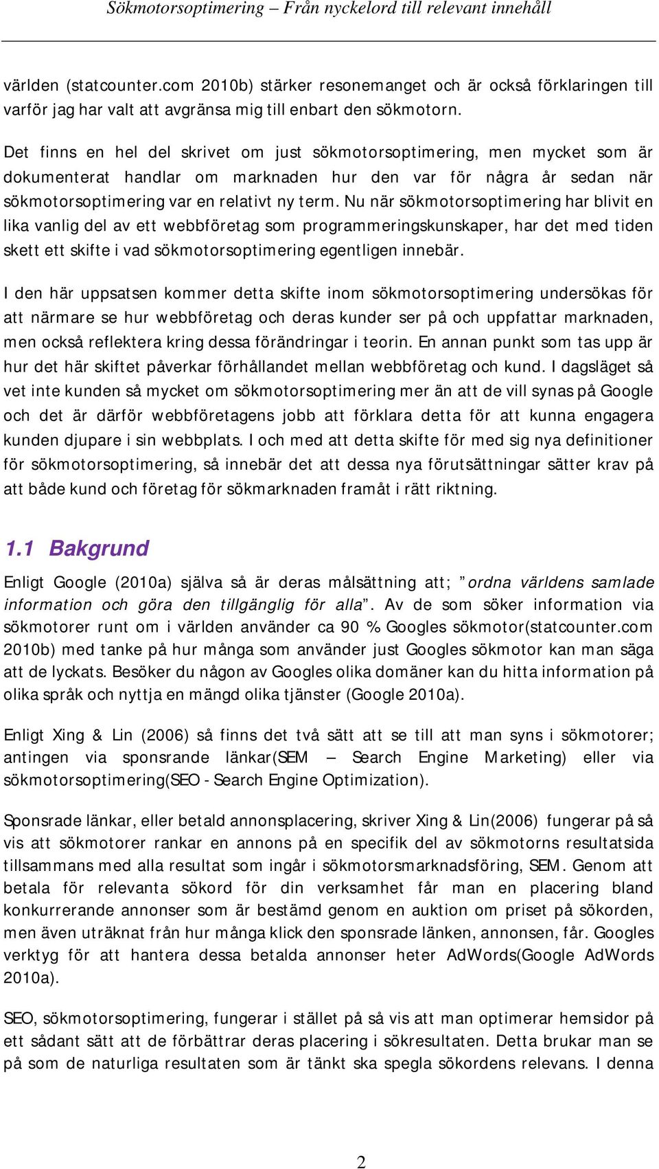 Nu när sökmotorsoptimering har blivit en lika vanlig del av ett webbföretag som programmeringskunskaper, har det med tiden skett ett skifte i vad sökmotorsoptimering egentligen innebär.