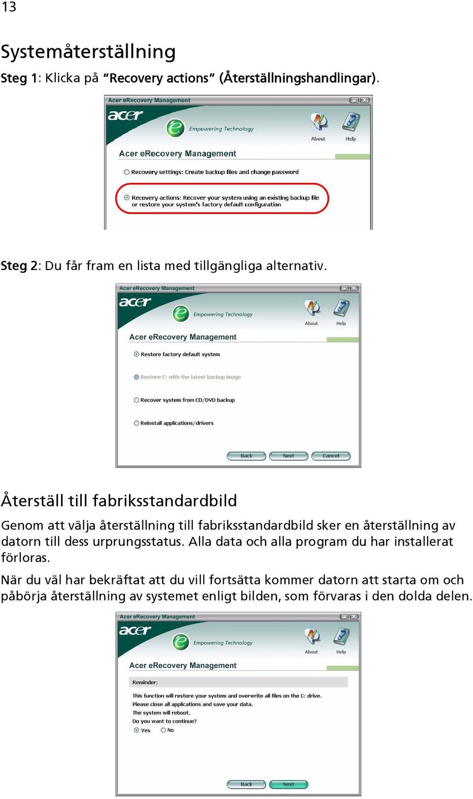 Återställ till fabriksstandardbild Genom att välja återställning till fabriksstandardbild sker en återställning av datorn till