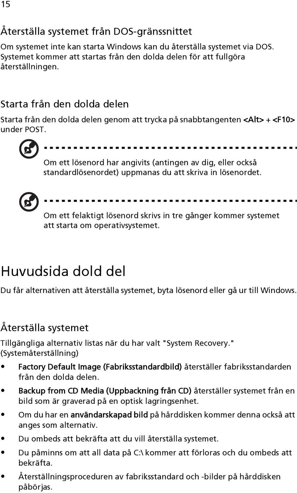 Om ett lösenord har angivits (antingen av dig, eller också standardlösenordet) uppmanas du att skriva in lösenordet.