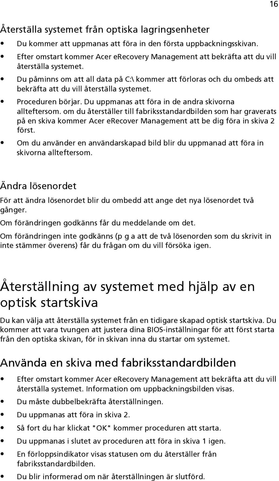 Du påminns om att all data på C:\ kommer att förloras och du ombeds att bekräfta att du vill återställa systemet. Proceduren börjar. Du uppmanas att föra in de andra skivorna allteftersom.