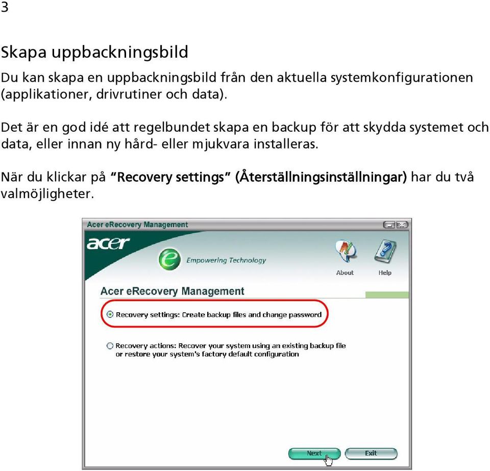 Det är en god idé att regelbundet skapa en backup för att skydda systemet och data, eller