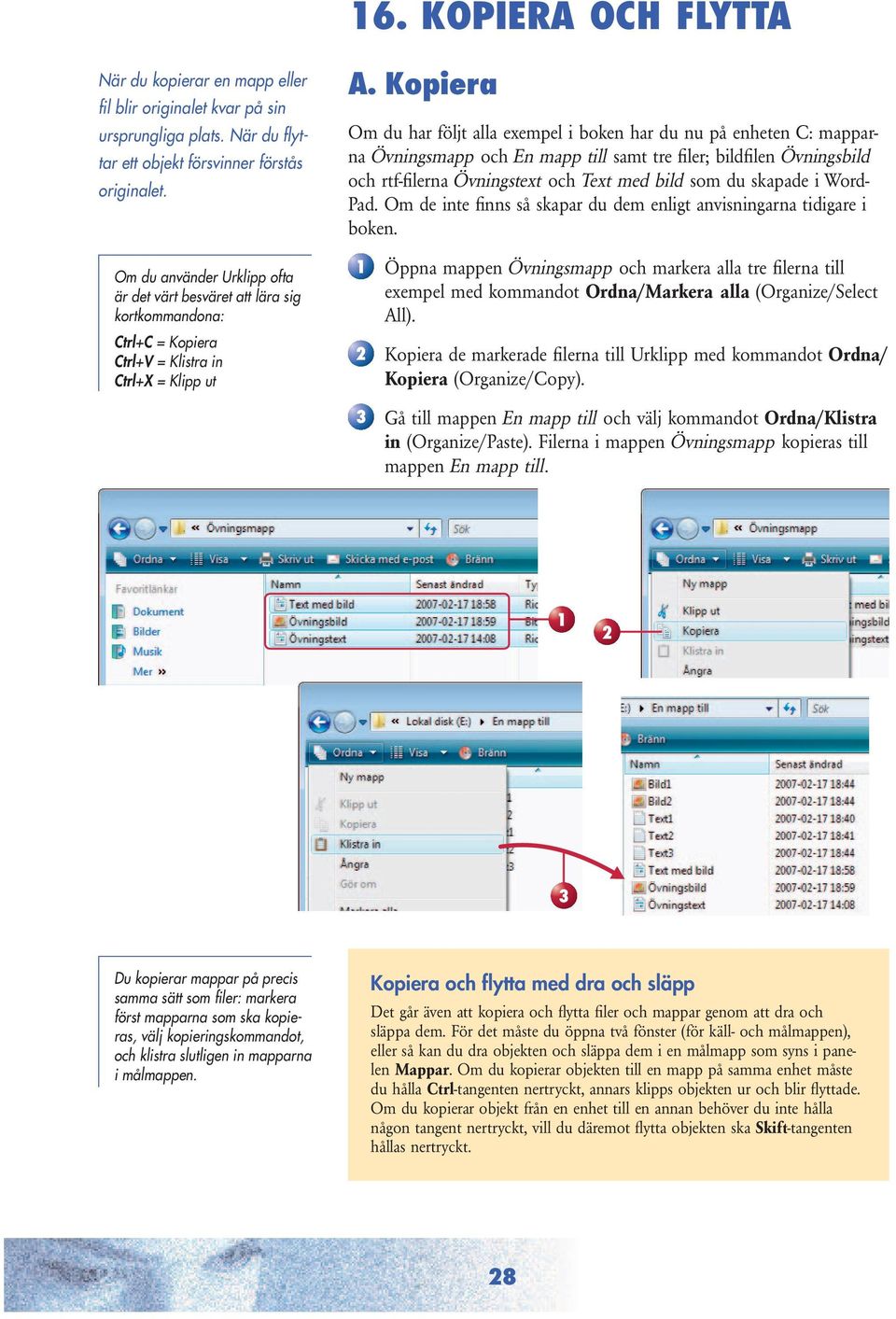 Kopiera Om du har följt alla exempel i boken har du nu på enheten C: mapparna Övningsmapp och En mapp till samt tre filer; bildfilen Övningsbild och rtf-filerna Övningstext och Text med bild som du