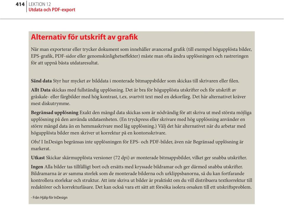 Sänd data Styr hur mycket av bilddata i monterade bitmappsbilder som skickas till skrivaren eller filen. Allt Data skickas med fullständig upplösning.