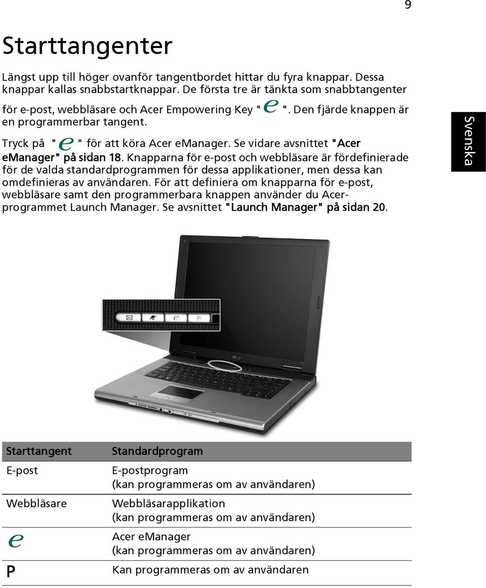 Se vidare avsnittet "Acer emanager" på sidan 18.