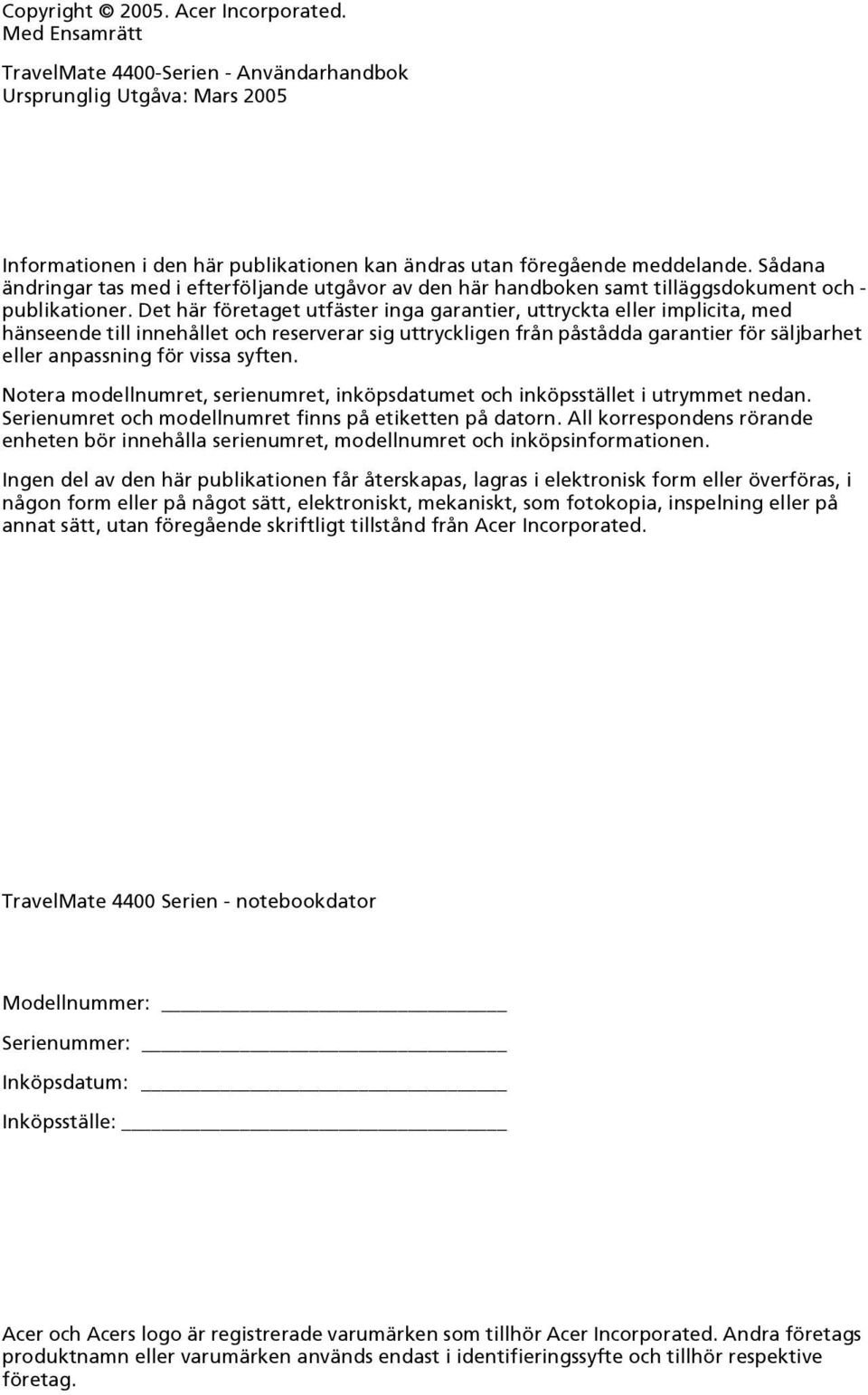 Det här företaget utfäster inga garantier, uttryckta eller implicita, med hänseende till innehållet och reserverar sig uttryckligen från påstådda garantier för säljbarhet eller anpassning för vissa