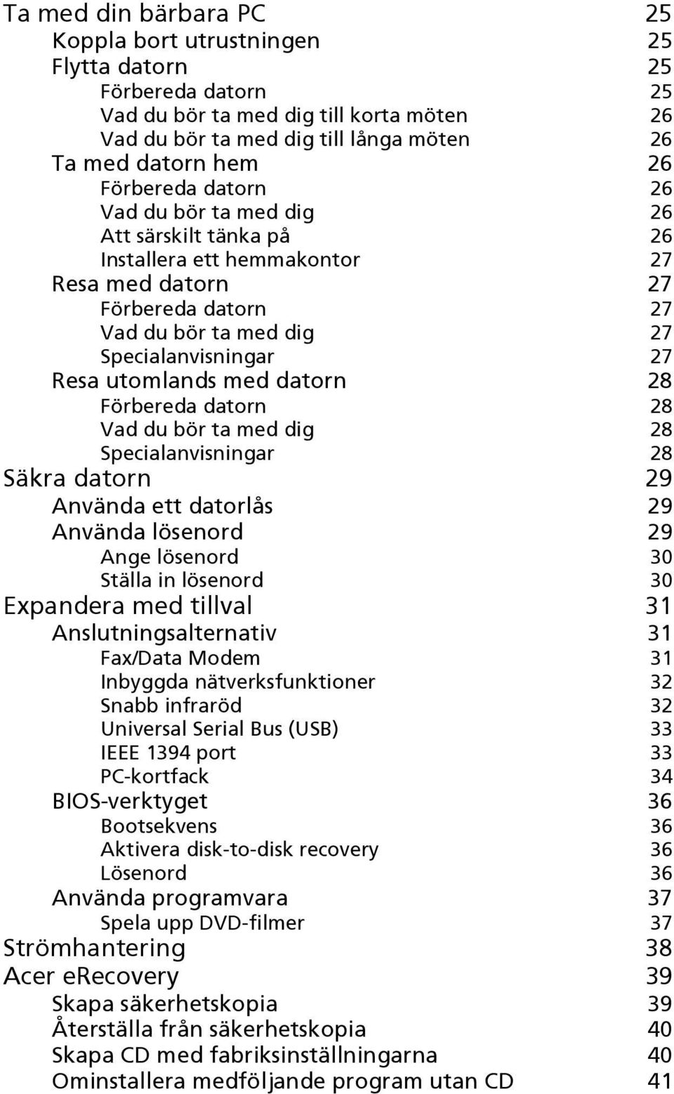 utomlands med datorn 28 Förbereda datorn 28 Vad du bör ta med dig 28 Specialanvisningar 28 Säkra datorn 29 Använda ett datorlås 29 Använda lösenord 29 Ange lösenord 30 Ställa in lösenord 30 Expandera