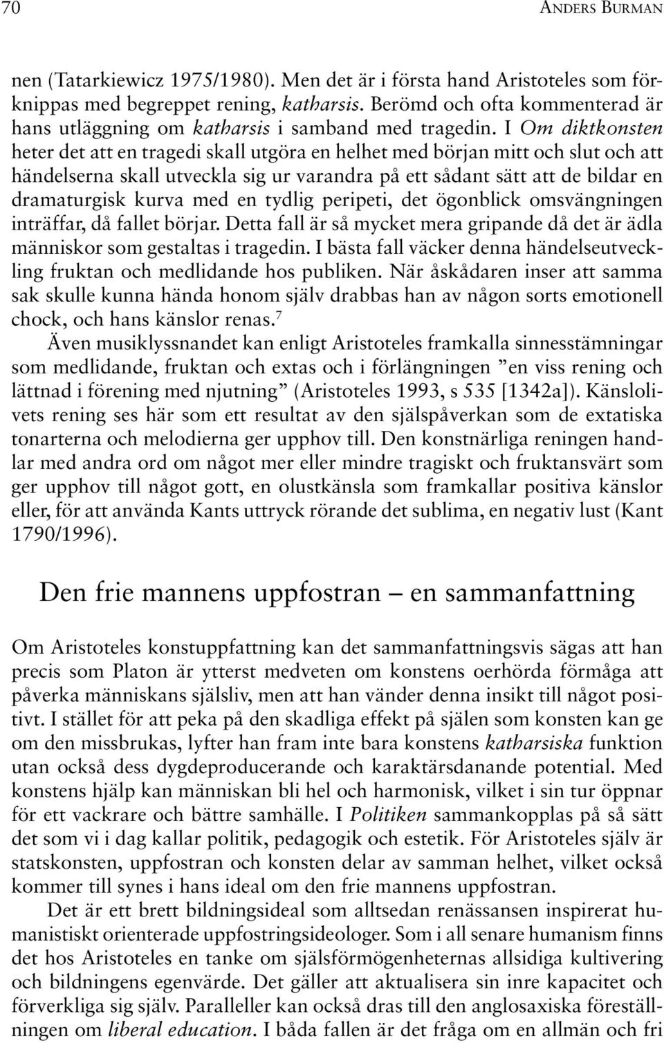 I Om diktkonsten heter det att en tragedi skall utgöra en helhet med början mitt och slut och att händelserna skall utveckla sig ur varandra på ett sådant sätt att de bildar en dramaturgisk kurva med