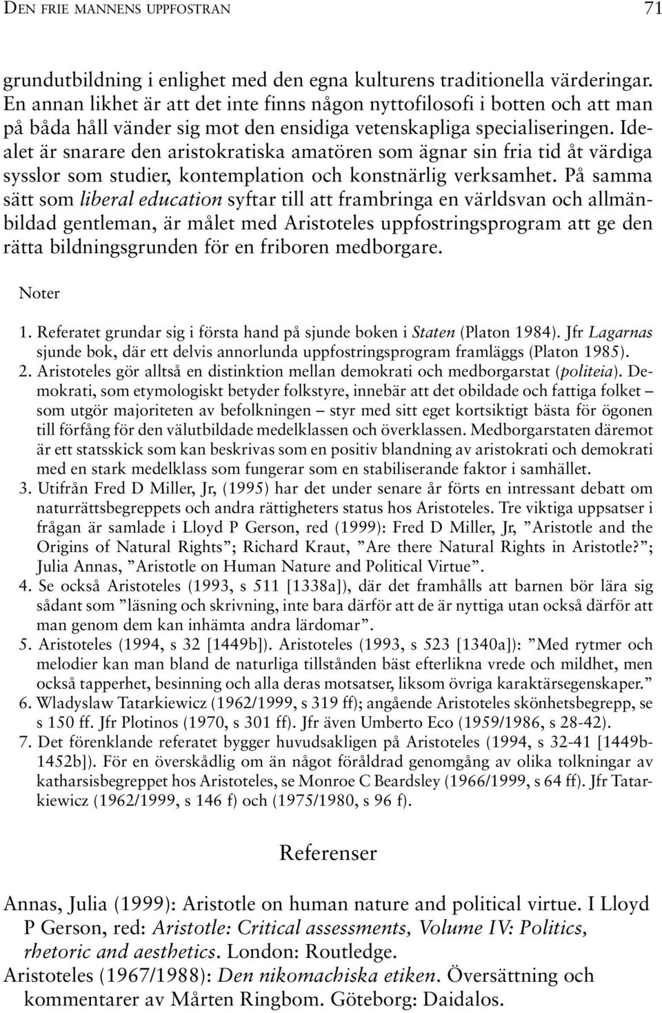 Idealet är snarare den aristokratiska amatören som ägnar sin fria tid åt värdiga sysslor som studier, kontemplation och konstnärlig verksamhet.