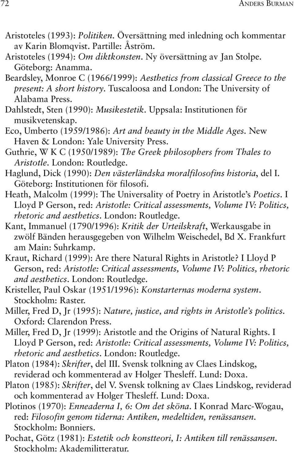 Dahlstedt, Sten (1990): Musikestetik. Uppsala: Institutionen för musikvetenskap. Eco, Umberto (1959/1986): Art and beauty in the Middle Ages. New Haven & London: Yale University Press.