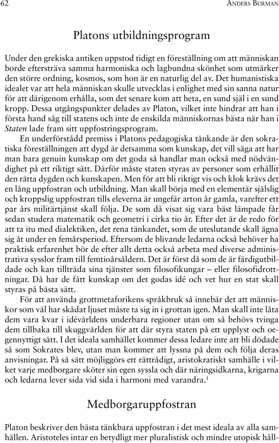Det humanistiska idealet var att hela människan skulle utvecklas i enlighet med sin sanna natur för att därigenom erhålla, som det senare kom att heta, en sund själ i en sund kropp.