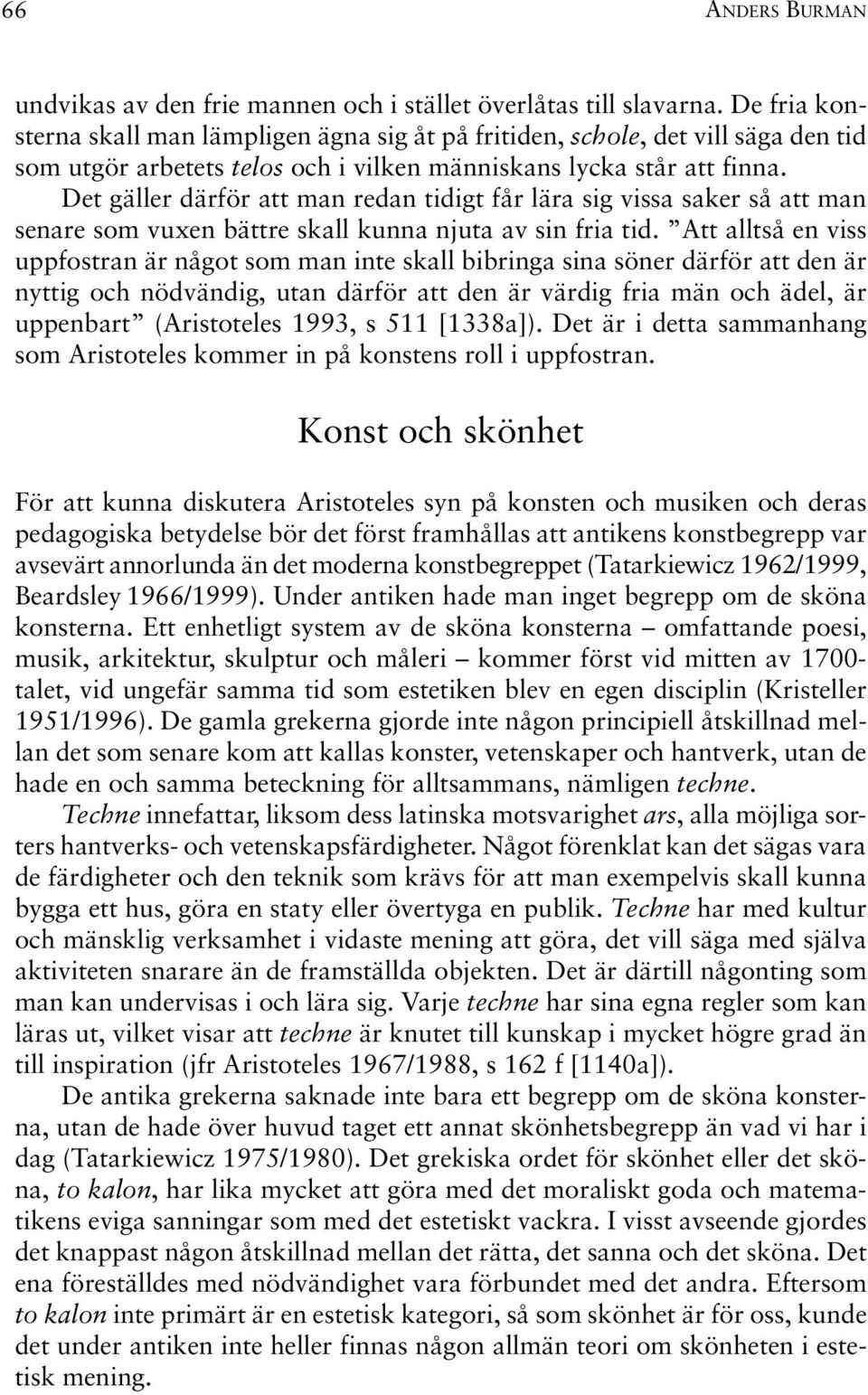 Det gäller därför att man redan tidigt får lära sig vissa saker så att man senare som vuxen bättre skall kunna njuta av sin fria tid.